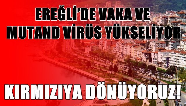 EREĞLİ’DE VAKA VE MUTAND VİRÜS YÜKSELİYOR