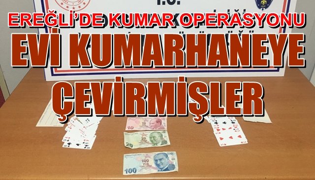  Evi kumarhaneye çevirmişler… EREĞLİ’DE KUMAR OPERASYONU