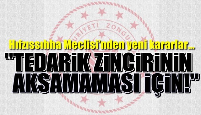 Hıfzıssıhha Meclisi’nden yeni kararlar… “TEDARİK ZİNCİRİNİN AKSAMAMASI İÇİN”