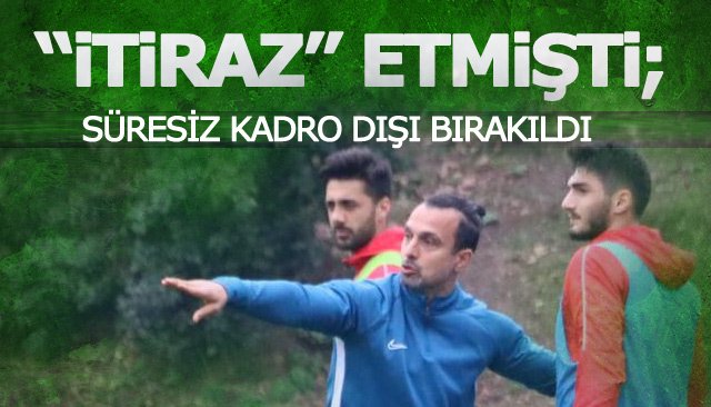 “İTİRAZ” ETMİŞTİ; SÜRESİZ KADRO DIŞI BIRAKILDI