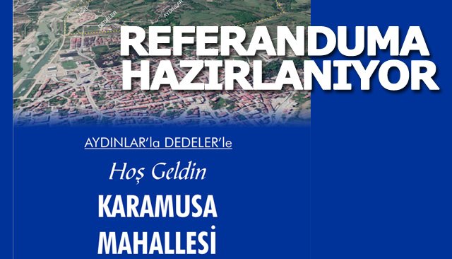 KARAMUSA REFERANDUMA HAZIRLANIYOR