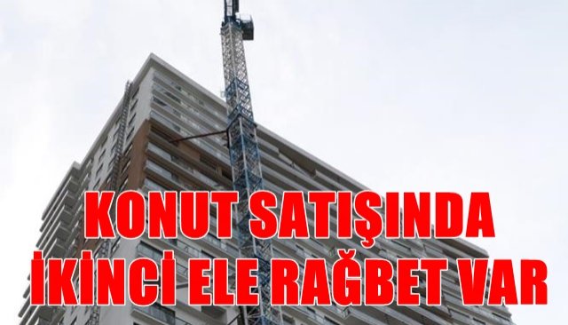 KONUT SATIŞINDA İKİNCİ ELE RAĞBET VAR