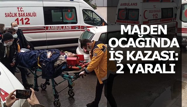 MADEN OCAĞINDA İŞ KAZASI: 2 YARALI 