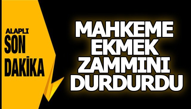 MAHKEME EKMEK ZAMMINI DURDURDU 