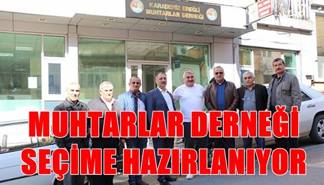 MUHTARLAR DERNEĞİ SEÇİME HAZIRLANIYOR