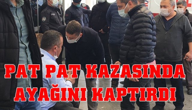 PAT PAT KAZASINDA AYAĞINI KAPTIRDI