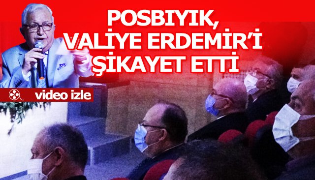 POSBIYIK, VALİYE ERDEMİR’İ ŞİKAYET ETTİ!!!