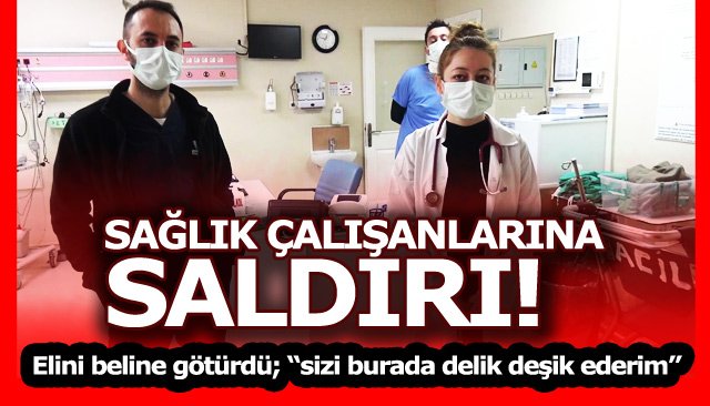 SAĞLIK ÇALIŞANLARINA SALDIRI! 