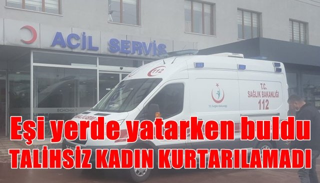 TALİHSİZ KADIN KURTARILAMADI