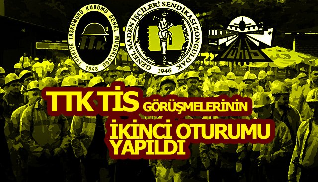 TTK TİS GÖRÜŞMELERİNİN İKİNCİ OTURUMU YAPILDI