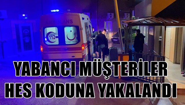 YABANCI MÜŞTERİLER HES KODUNA YAKALANDI