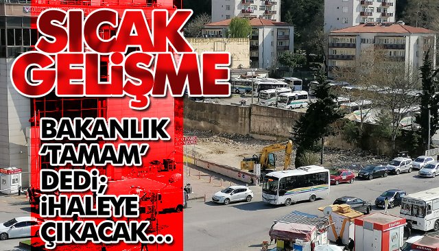 BAKANLIK ‘TAMAM’ DEDİ; İHALEYE ÇIKACAK…