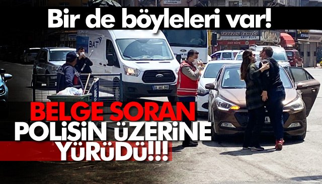 Belge soran polisin üzerine yürüdü 