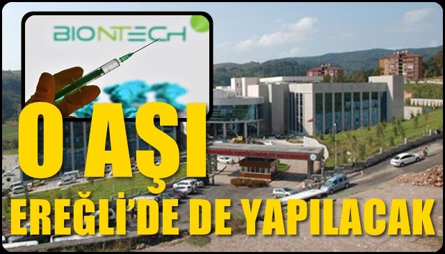  BİONTECH AŞISI EREĞLİ’DE DE YAPILACAK