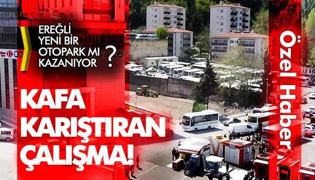 EREĞLİ YENİ BİR OTOPARK MI KAZANIYOR? KAFA KARIŞTIRAN ÇALIŞMA