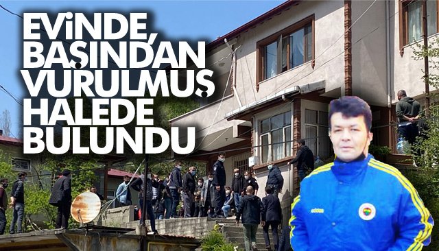 EVİNDE, BAŞINDAN VURULMUŞ HALEDE BULUNDU 