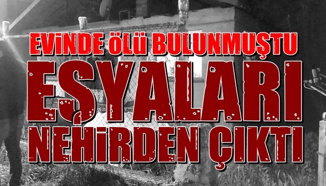 Evinde ölü bulunan kadının eşyaları ırmaktan çıkartıldı 