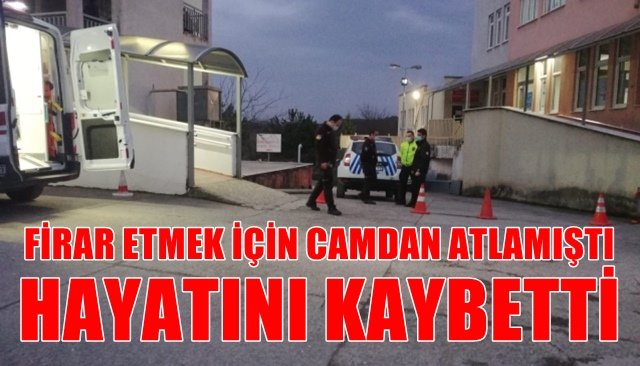 FİRAR ETMEK İÇİN CAMDAN ATLAMIŞTI, HAYATINI KAYBETTİ