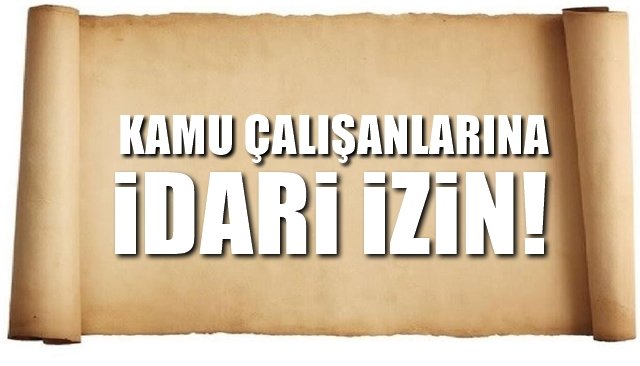 KAMU ÇALIŞANLARINA İDARİ İZİN...