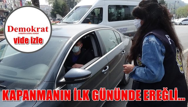 KAPANMANIN İLK GÜNÜNDE EREĞLİ…