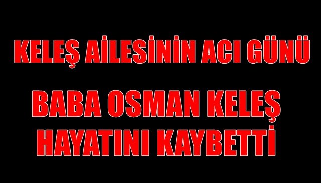 KELEŞ AİLESİNİN ACI GÜNÜ