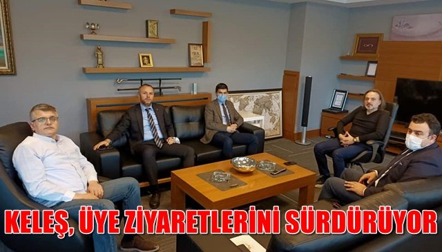 KELEŞ, ÜYE ZİYARETLERİNİ SÜRDÜRÜYOR