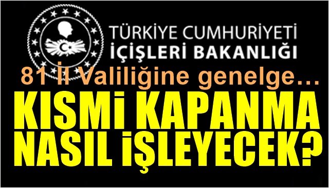 KISMİ KAPANMA NASIL İŞLEYECEK? İçişleri Bakanlığı´ndan 81 İl Valiliğine Genelge...