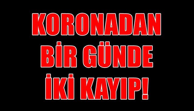 KORONADAN BİR GÜNDE İKİ KAYIP!