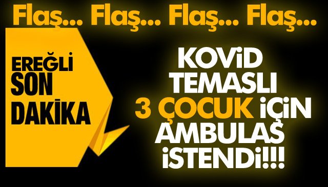 KOVİD TEMASLI 3 ÇOCUK İÇİN AMBULAS İSTENDİ!!!