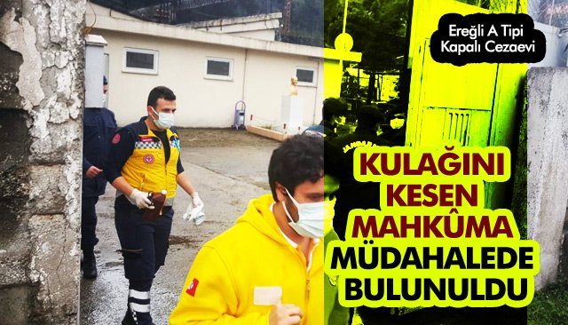 KULAĞINI KESEN MAHKÛMA MÜDAHALEDE BULUNULDU