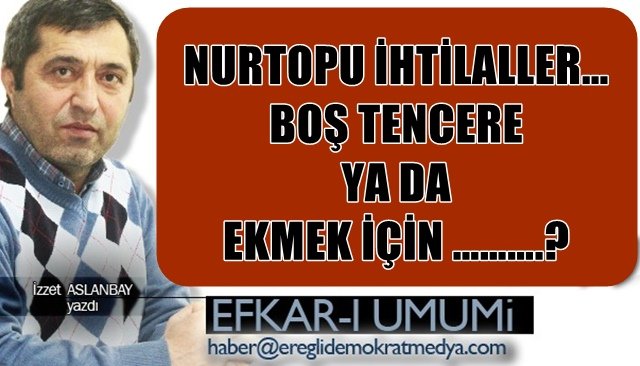 NURTOPU İHTİLALLER… BOŞ TENCERE YA DA EKMEK İÇİN ……….?