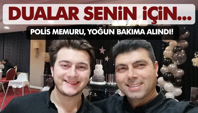 POLİS MEMURU, YOĞUN BAKIMA ALIRDI!