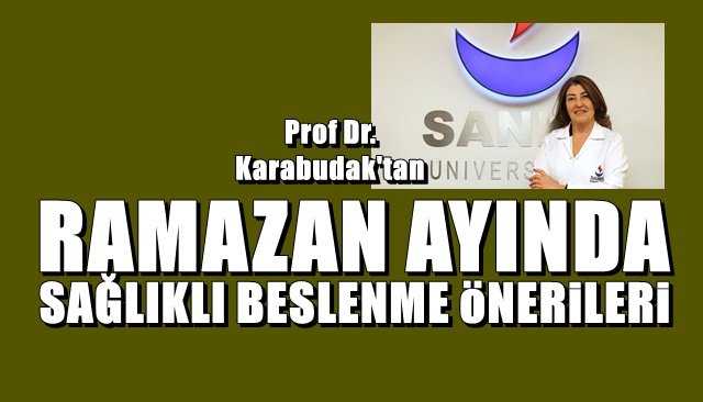 PROF. DR. KARABUDAK’TAN RAMAZAN AYINDA SAĞLIKLI BESLENME ÖNERİLERİ