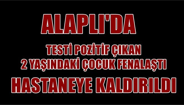 TESTİ POZİTİF ÇIKAN 2 YAŞINDAKİ ÇOCUK FENALAŞTI... HASTANEYE KALDIRILDI