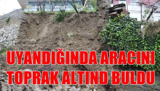 UYANDIĞINDA ARACINI TOPRAK ALTIND BULDU