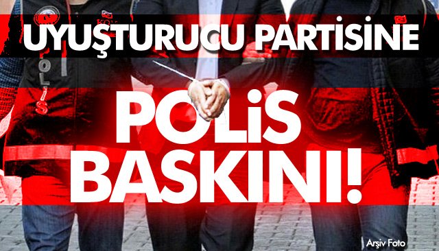 UYUŞTURUCU PARTİSİNİ POLİS BASTI!