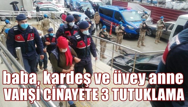 VAHŞİ CİNAYETE 3 TUTUKLAMA