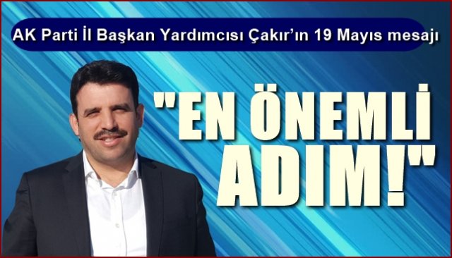 AK Parti İl Başkan Yardımcısı Çakır’ın  19 Mayıs mesajı… “EN ÖNEMLİ ADIM”