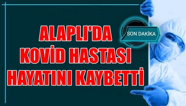 ALAPLI´DA KOVİD HASTASI HAYATINI KAYBETTİ