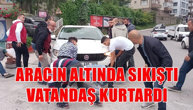 ARACIN ALTINDA SIKIŞTI VATANDAŞ KURTARDI