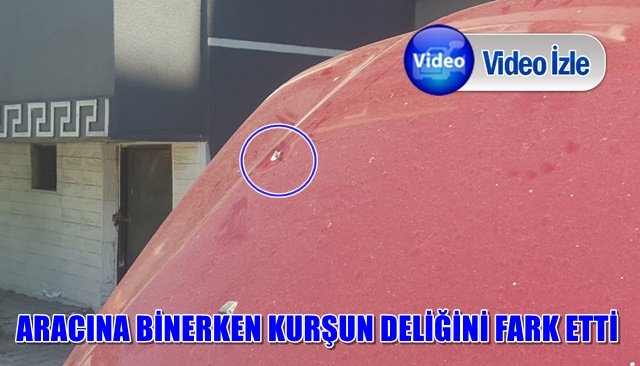 ARACINA BİNERKEN KURŞUN DELİĞİNİ FARK ETTİ