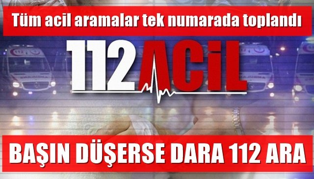 BAŞIN DÜŞERSE DARA 112 ARA