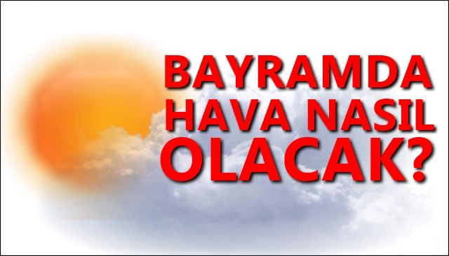 BAYRAMDA HAVA NASIL OLACAK?