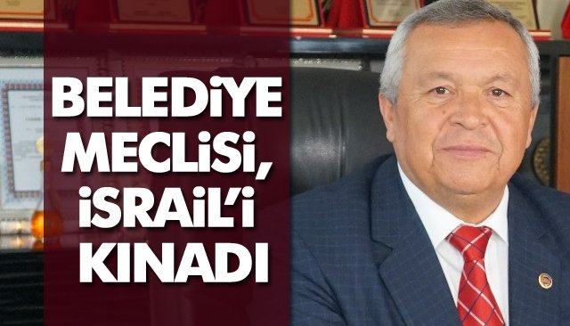 BELEDİYE MECLİSİ, İSRAİL’İ KINADI