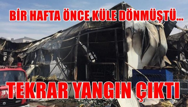 BİR HAFTA ÖNCE KÜLE DÖNMÜŞTÜ... TEKRAR YANGIN ÇIKTI