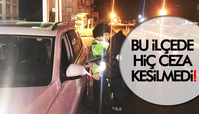 BU İLÇEDE HİÇ CEZA KESİLMEDİ!