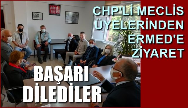 CHP´li meclis üyelerinden ERMED´e ziyaret… BAŞARI DİLEDİLER