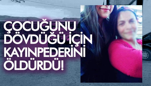 ÇOCUĞUNU DÖVDÜĞÜ İÇİN KAYINPEDERİNİ ÖLDÜRDÜ!