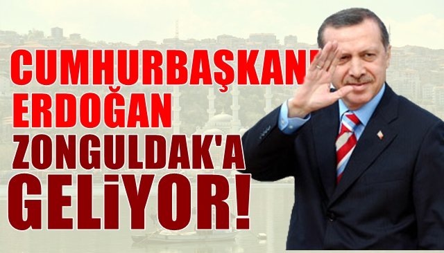 CUMHURBAŞKANI ERDOĞAN ZONGULDAK’A GELİYOR