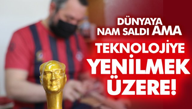 DÜNYAYA NAM SALDI AMA TEKNOLOJİYE YENİLMEK ÜZERE!